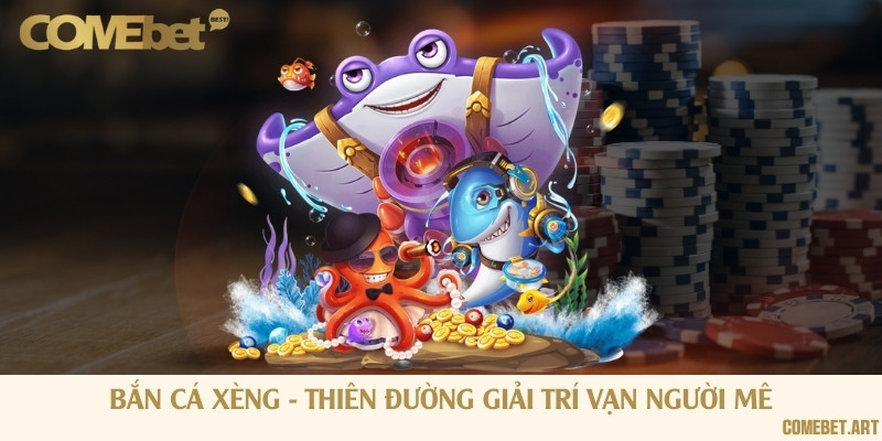 Bắn cá xèng - Thiên đường giải trí vạn người mê