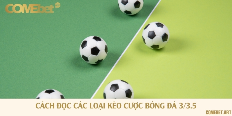 Hướng dẫn đọc kèo cược 3/3.5 trong cược tài xỉu và cược chấp
