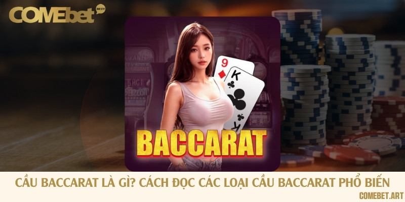 Cầu Baccarat là gì? Cách đọc các loại cầu Baccarat phổ biến