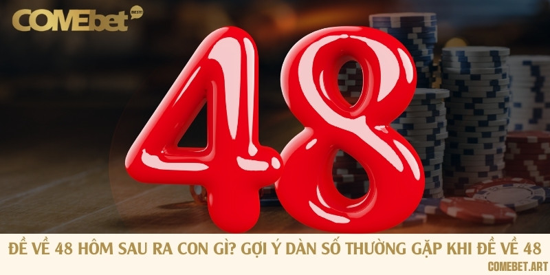 Đề về 48 hôm sau ra con gì? Gợi ý dàn số thường gặp