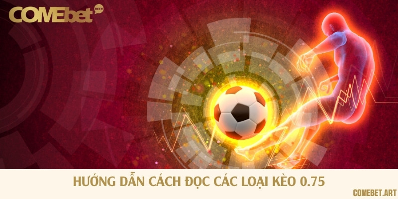 Phân biệt các loại kèo 0.75 có sẵn tại nhà cái