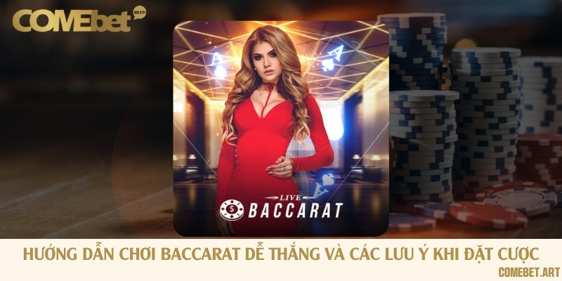 Hướng dẫn chơi Baccarat dễ thắng và các lưu ý khi đặt cược