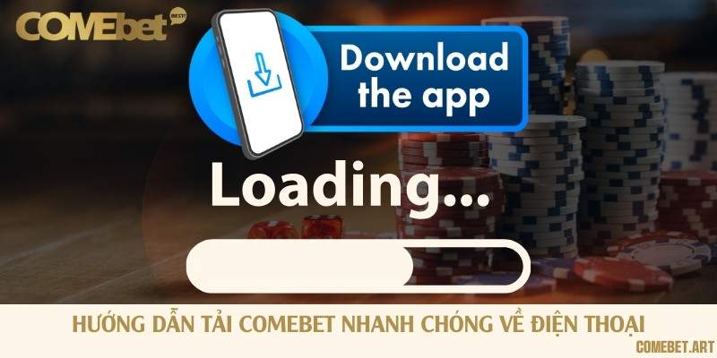 Hướng dẫn tải Comebet nhanh chóng về điện thoại