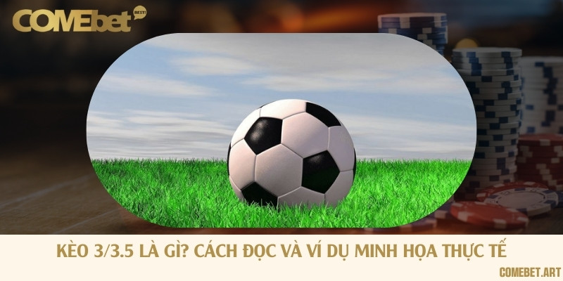 Kèo 3/3.5 là gì? Cách đọc và ví dụ minh họa thực tế