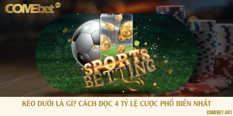 Kèo dưới là gì? Cách đọc 4 tỷ lệ cược phổ biến nhất