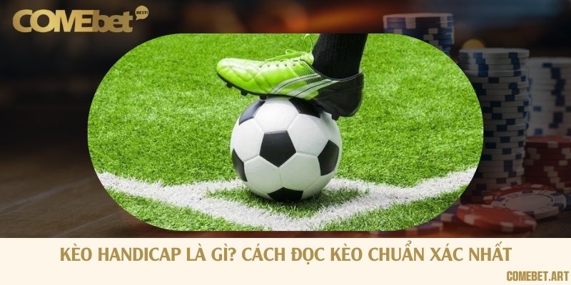 Kèo handicap là gì? Cách đọc kèo chuẩn xác nhất