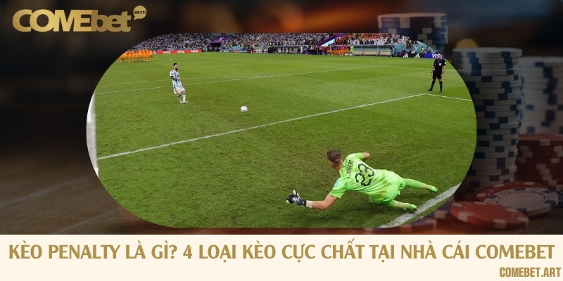 Kèo penalty là gì? 4 loại kèo cực chất tại nhà cái Comebet