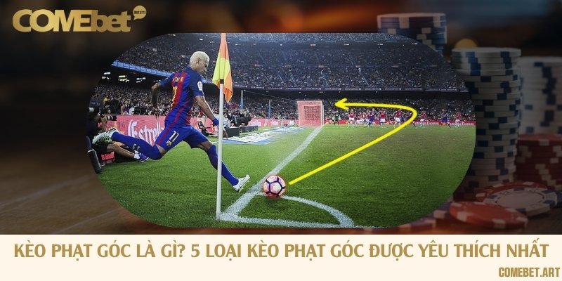 Kèo phạt góc là gì? 5 loại kèo phạt góc được yêu thích nhất