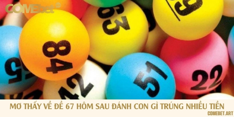 Những giấc mơ và con số liên quan đến con lô đề 67