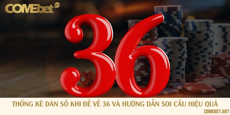 Thống kê dàn số khi đề về 36 và hướng dẫn soi cầu hiệu quả