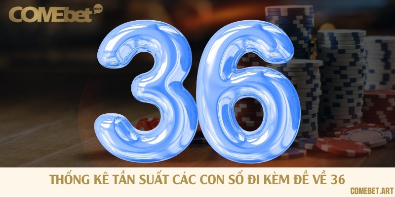 Gợi ý các con số thường đi kèm với đề 36 vào ngày hôm sau