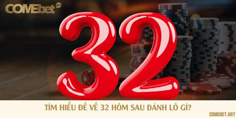 Đề về 32 mang đến nhiều may mắn và các con số đẹp đi kèm